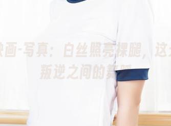 兔玩映画-写真：白丝照亮裸腿，这天真与叛逆之间的舞蹈